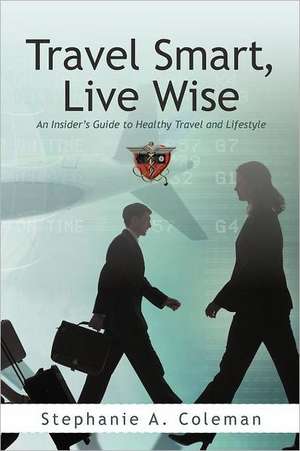 Travel Smart, Live Wise de Stephanie A. Coleman