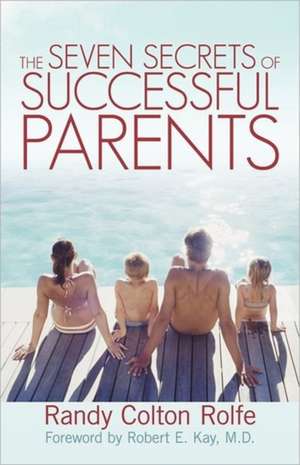 The Seven Secrets of Successful Parents de Randy Colton Rolfe