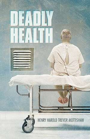 Deadly Health de Henry Harold Trevor Mottishaw