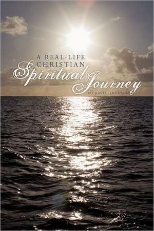 A Real-Life Christian Spiritual Journey de Richard Ferguson