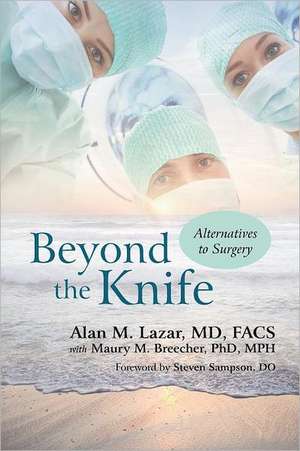 Beyond the Knife de Alan M. Lazar MD Facs