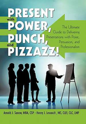 Present with Power, Punch, and Pizzazz! de Arnold J. Sanow