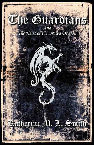 The Guardians and the Heirs of the Brown Dragon de Katherine M. L. Smith