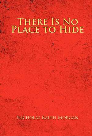 There Is No Place to Hide de Nicholas Ralph Morgan