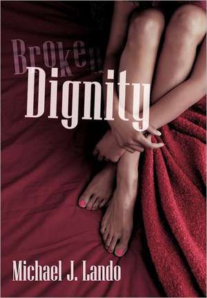 Broken Dignity de Michael J. Lando