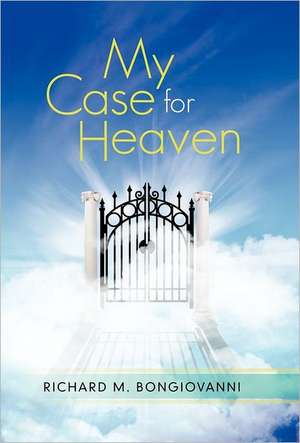 My Case for Heaven de Richard M. Bongiovanni