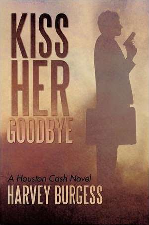 Kiss Her Goodbye de Harvey Burgess