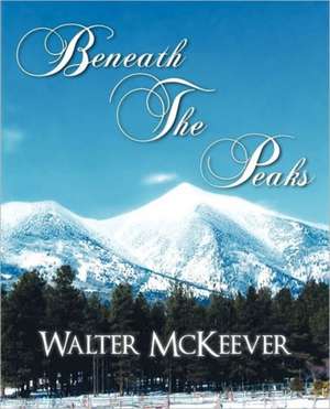 Beneath the Peaks de Walter McKeever