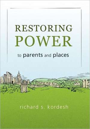 Restoring Power to Parents and Places de Richard S. Kordesh