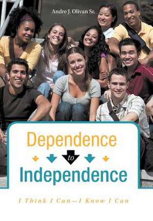 Dependence to Independence de Andre J Olivan