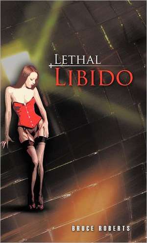 Lethal Libido de Bruce Roberts