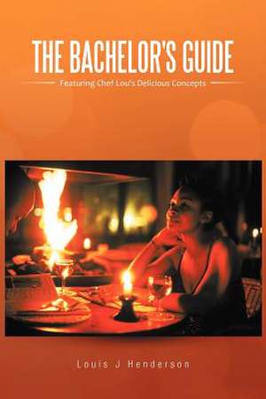 The Bachelor's Guide de Louis J. Henderson