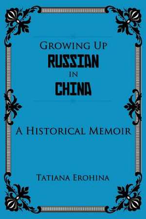 Growing Up Russian in China de Tatiana Erohina