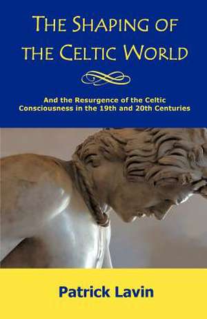 The Shaping of the Celtic World de Patrick Lavin