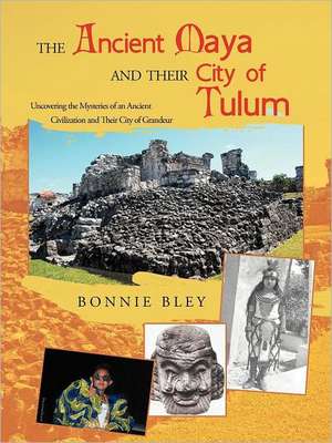 The Ancient Maya and Their City of Tulum de Bonnie Bley