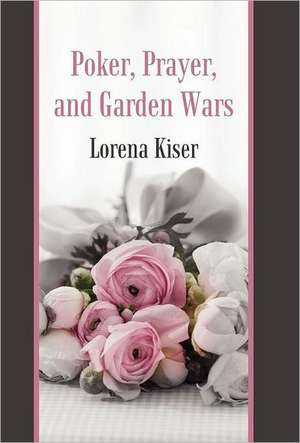 Poker, Prayer, and Garden Wars de Lorena Kiser