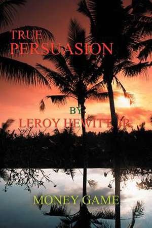 True Persuasion de Leroy Jr. Hewitt