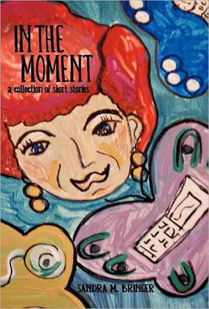 In the Moment de Sandra M. Bringer