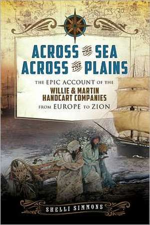 Across the Sea, Across the Plains: The Epic Account of the Willie & Martin Handcart Companies from Europe to Zion de Shelli Simmons