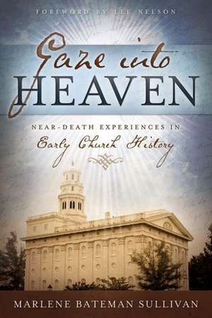 Gaze Into Heaven: Near-Death Experiences in Early Church History de Marlene Bateman Sullivan