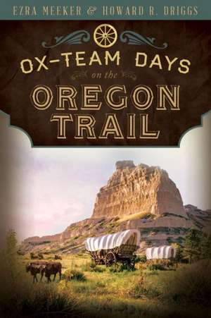 Ox-Team Days on the Oregon Trail de Ezra Meeker and Howard R Driggs