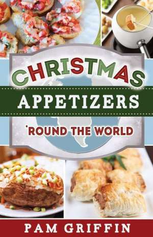 Christmas Appetizers 'Round the World de Pam Griffin