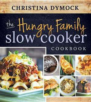 The Hungry Family Slow Cooker Cookbook de Christina Dymock