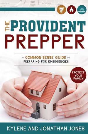 The Provident Prepper: A Common-Sense Guide to Preparing for Emergencies de Kylene Jones