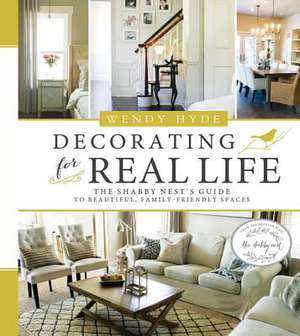 Decorating for Real Life: The Shabby Nest's Guide to Beautiful, Family-Friendly Spaces de Wendy Hyde