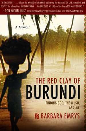 The Red Clay of Burundi: Finding God, the Music, and Me de Barbara Emrys