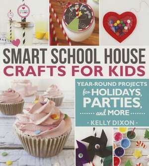 Smart School House Crafts for Kids: Year-Round Projects for Holidays, Parties, & More de Kelly Dixon