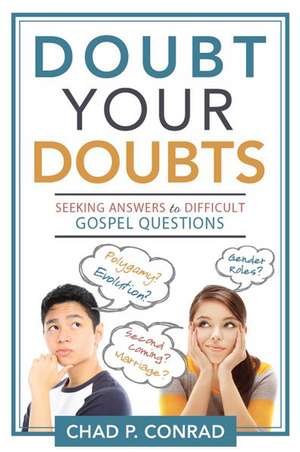 Doubt Your Doubts: Seeking Answers to Difficult Gospel Questions de Chad P. Conrad