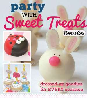 Party with Sweet Treats: Dressed-Up Goodies for Every Occasion de Norene Cox