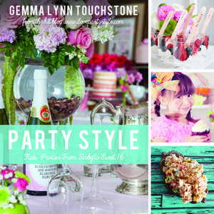 Party Style: Kids' Parties from Baby to Sweet 16 de Gemma Touchstone