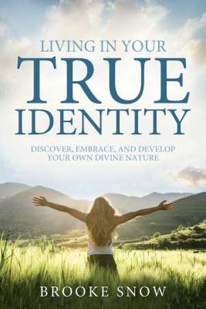 Living in Your True Identity de Brooke Snow