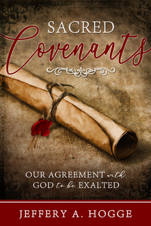 Sacred Covenants: Our Agreement with God de Jeffery Hogge