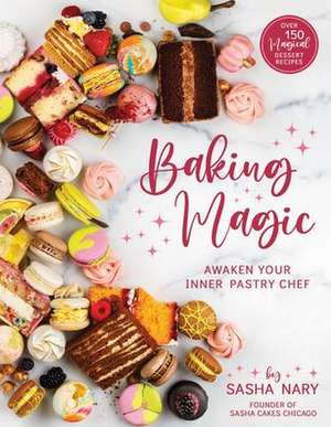 Baking Magic: Awaken Your Inner Pastry Chef de Sasha Nary