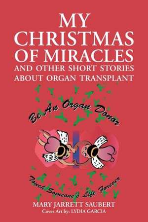 My Christmas of Miracles and Other Short Stories about Organ Transplant de Mary Jarrett Saubert