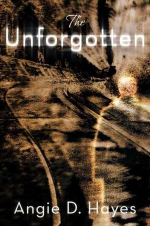 The Unforgotten de Angie D. Hayes