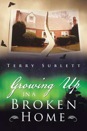 Growing Up in a Broken Home de Terry Sublett