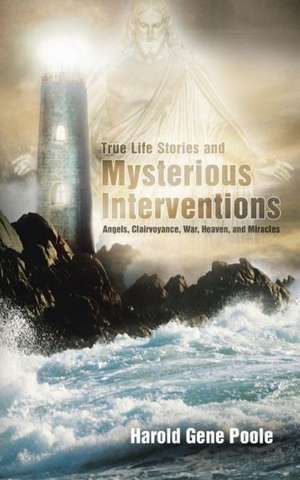 True Life Stories and Mysterious Interventions de Harold Gene Poole