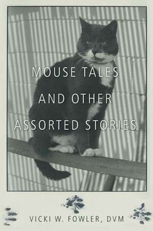 Mouse Tales and Other Assorted Stories de Vicki W. Fowler DVM