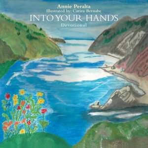 Into Your Hands: A Journey to Meaning and Hope de Annie Peralta