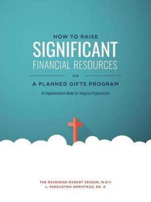 How to Raise Significant Financial Resources via a Planned Gifts Program de Ed. D L. Pendleton Armistead