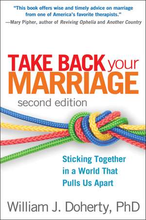 Take Back Your Marriage, Second Edition: Sticking Together in a World That Pulls Us Apart de William J. Doherty