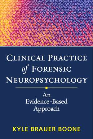 Clinical Practice of Forensic Neuropsychology: An Evidence-Based Approach de Kyle Brauer Boone