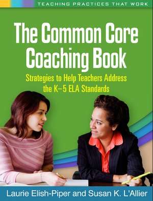 The Common Core Coaching Book: Strategies to Help Teachers Address the K-5 ELA Standards de Laurie Elish-Piper