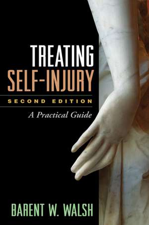 Treating Self-Injury, Second Edition: A Practical Guide de Barent W. Walsh