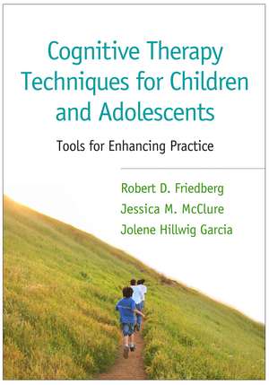 Cognitive Therapy Techniques for Children and Adolescents: Tools for Enhancing Practice de Robert D. Friedberg