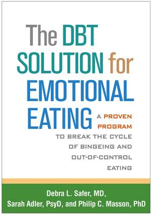 The DBT Solution for Emotional Eating: A Proven Program to Break the Cycle of Bingeing and Out-of-Control Eating de Debra L. Safer